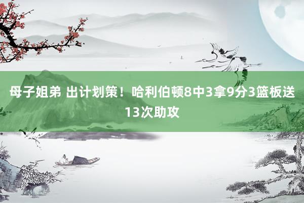 母子姐弟 出计划策！哈利伯顿8中3拿9分3篮板送13次助攻